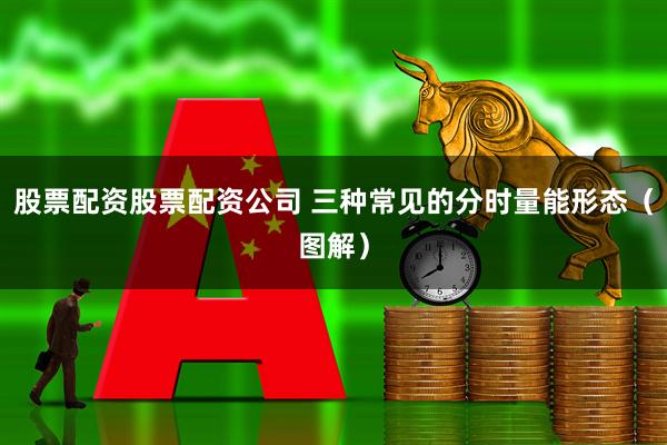 股票配资股票配资公司 三种常见的分时量能形态（图解）